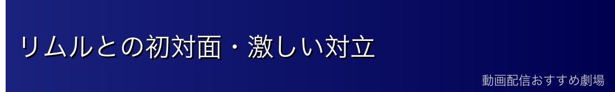 リムルとの初対面・激しい対立