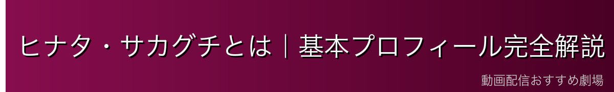 ヒナタ・サカグチとは｜基本プロフィール完全解説