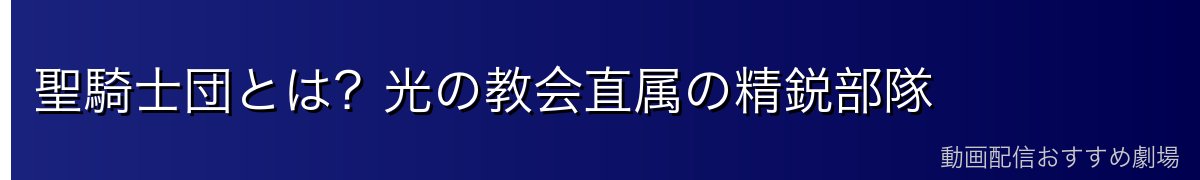聖騎士団とは？光の教会直属の精鋭部隊