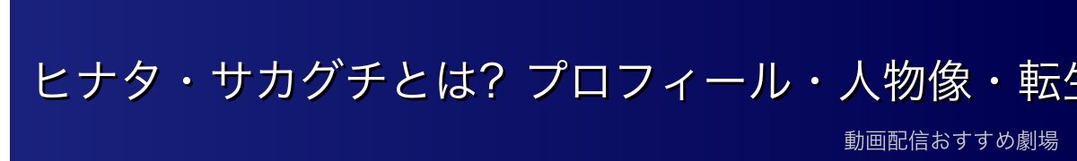 ヒナタ・サカグチとは？プロフィール・人物像・転生の経緯