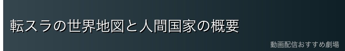 転スラの世界地図と人間国家の概要