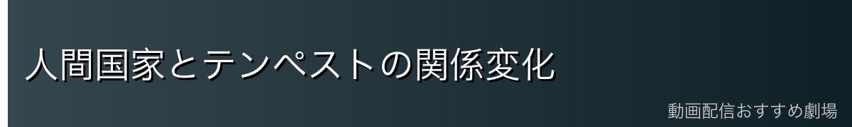 人間国家とテンペストの関係変化