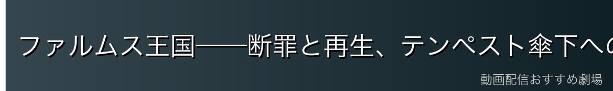 ファルムス王国——断罪と再生、テンペスト傘下への道
