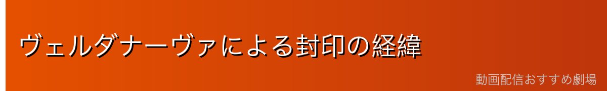 ヴェルダナーヴァによる封印の経緯