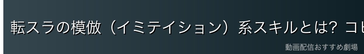 転スラの模倣（イミテイション）系スキルとは？コピーと進化の中核要素
