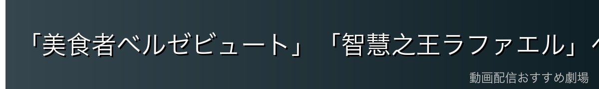 「美食者ベルゼビュート」「智慧之王ラファエル」への進化——究極能力への昇華