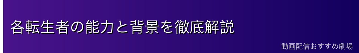 各転生者の能力と背景を徹底解説