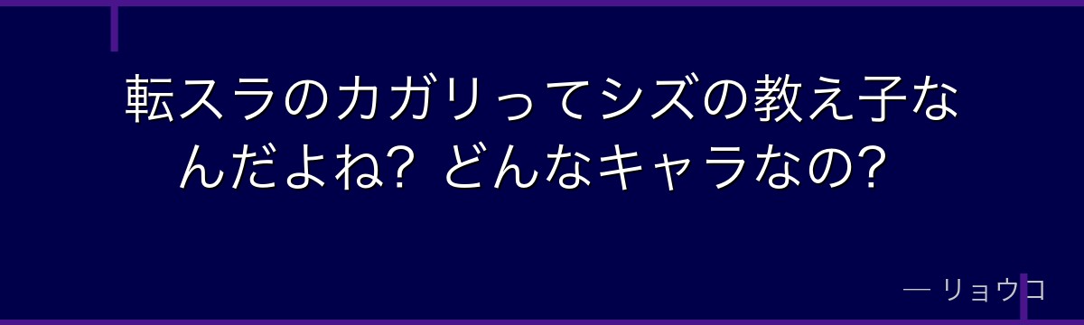 転スラのカガリってシズの教え子なんだよね？どんなキャラなの？