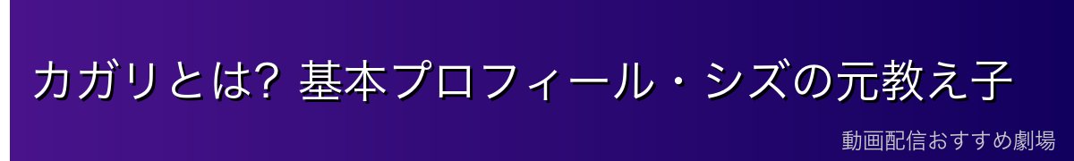 カガリとは？基本プロフィール・シズの元教え子