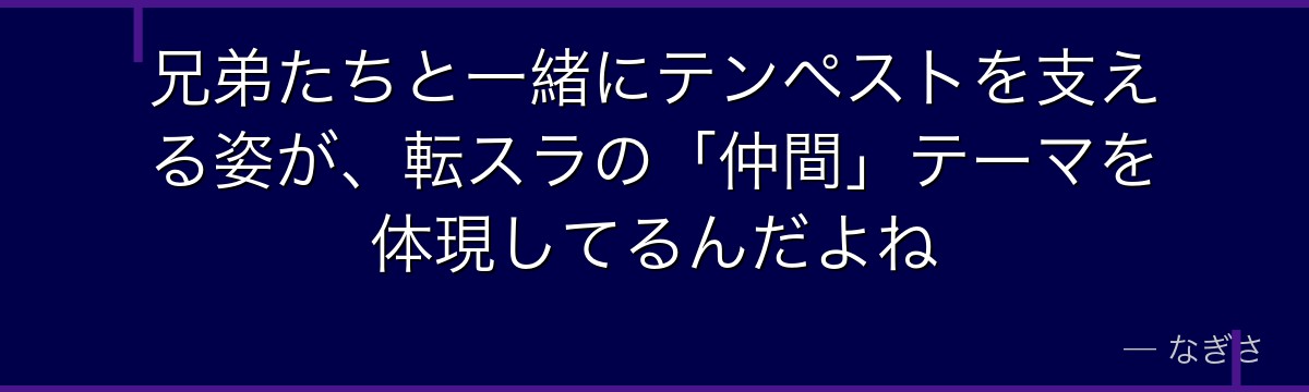 兄弟たちと一緒にテンペストを支える姿が、転スラの「仲間」テーマを体現してるんだよね