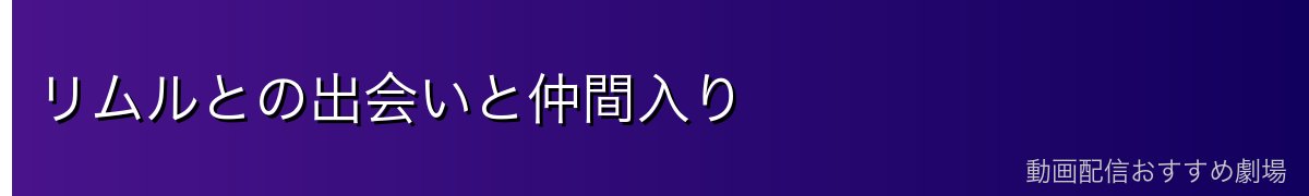 リムルとの出会いと仲間入り