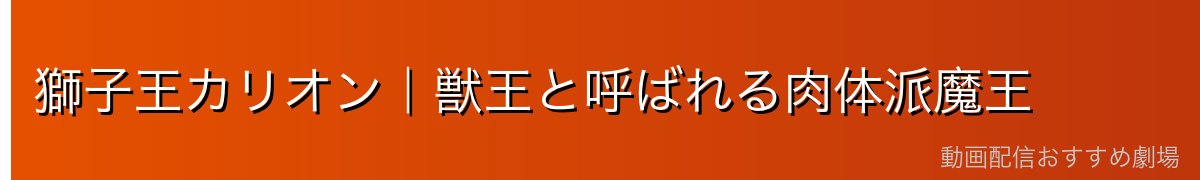 獅子王カリオン｜獣王と呼ばれる肉体派魔王