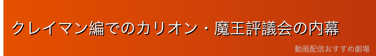 クレイマン編でのカリオン・魔王評議会の内幕