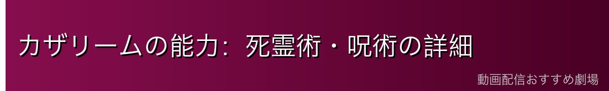 カザリームの能力：死霊術・呪術の詳細