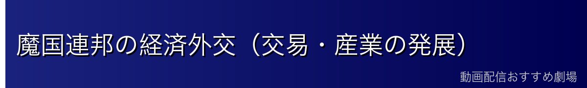 魔国連邦の経済外交（交易・産業の発展）