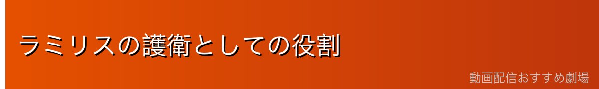 ラミリスの護衛としての役割