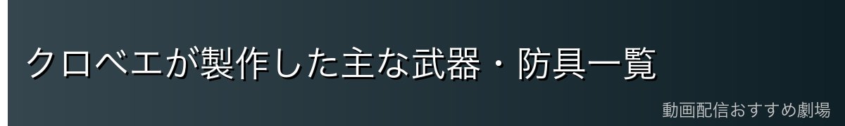 クロベエが製作した主な武器・防具一覧