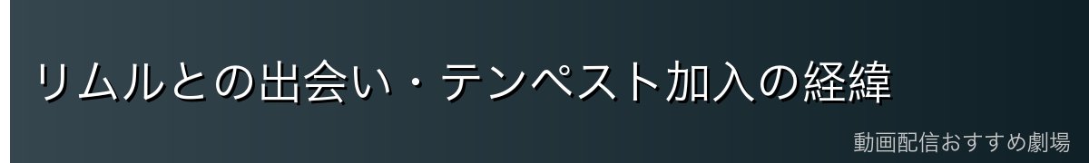 リムルとの出会い・テンペスト加入の経緯