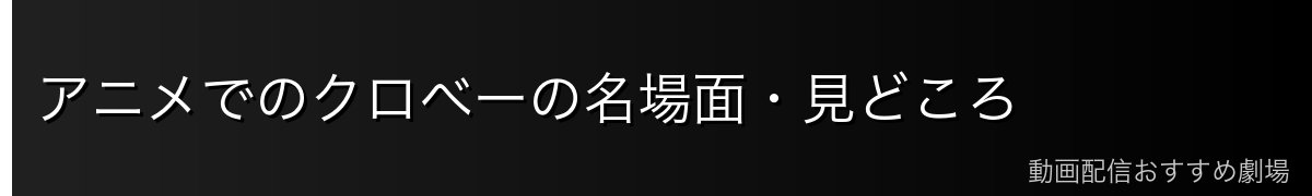 アニメでのクロべーの名場面・見どころ