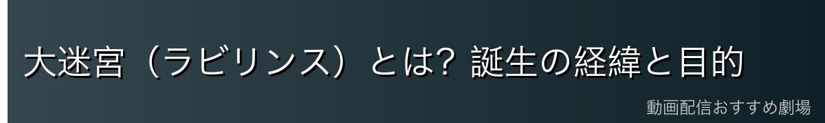 大迷宮（ラビリンス）とは？誕生の経緯と目的