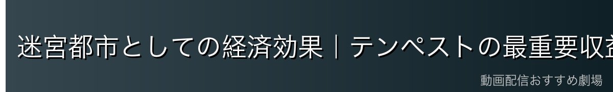迷宮都市としての経済効果｜テンペストの最重要収益源