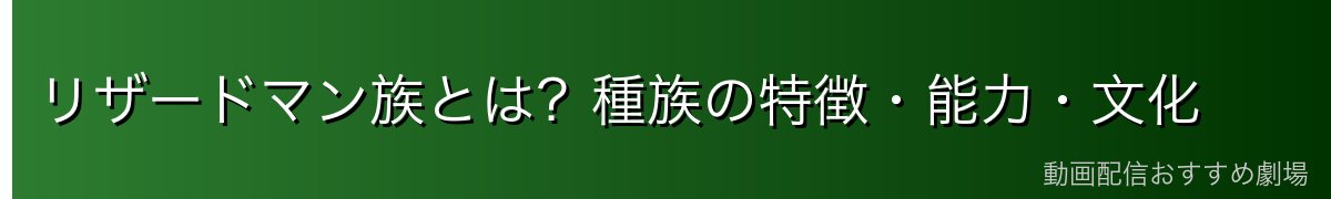 リザードマン族とは？種族の特徴・能力・文化