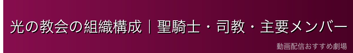 光の教会の組織構成｜聖騎士・司教・主要メンバー