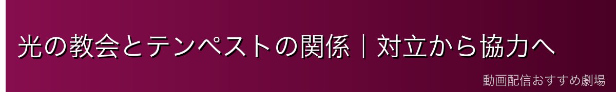 光の教会とテンペストの関係｜対立から協力へ