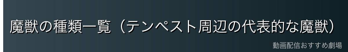 魔獣の種類一覧（テンペスト周辺の代表的な魔獣）