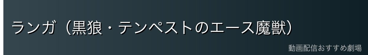 ランガ（黒狼・テンペストのエース魔獣）