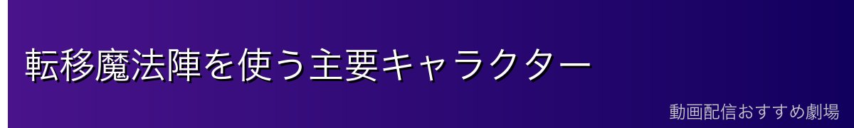 転移魔法陣を使う主要キャラクター