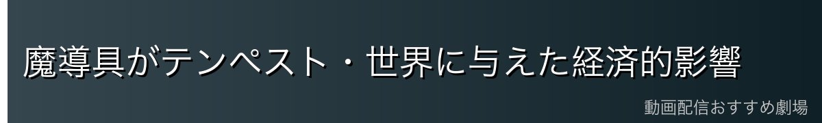 魔導具がテンペスト・世界に与えた経済的影響