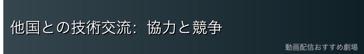 他国との技術交流：協力と競争