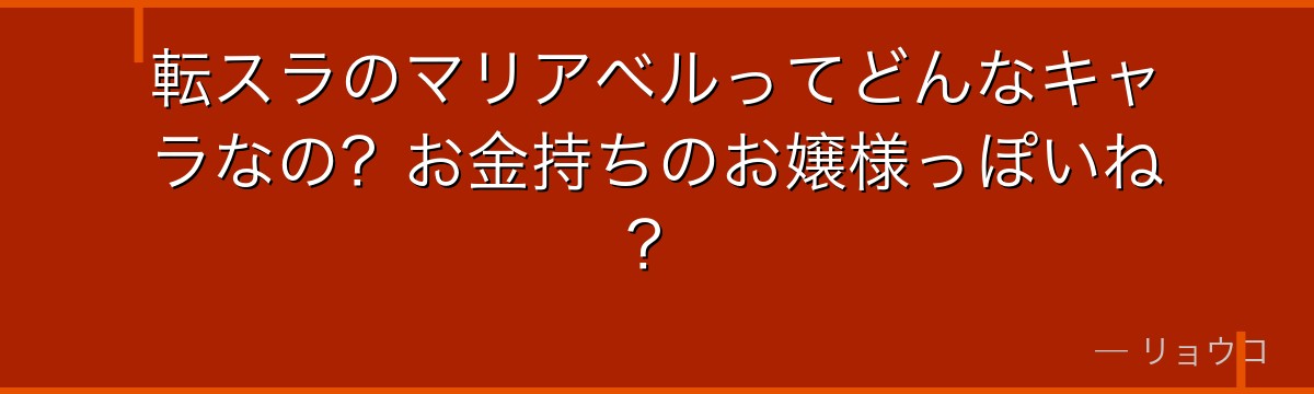 転スラのマリアベルってどんなキャラなの？お金持ちのお嬢様っぽいね？