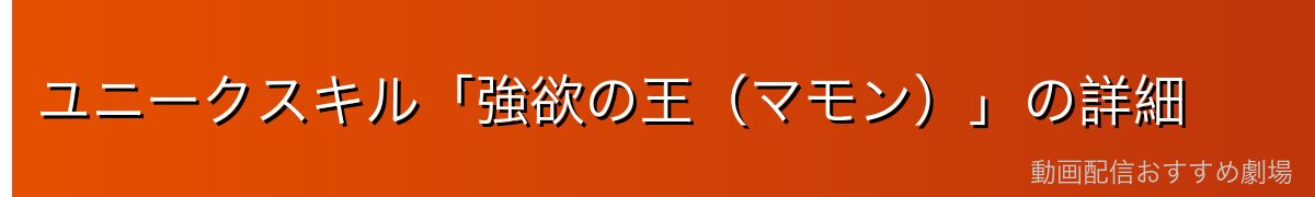 ユニークスキル「強欲の王（マモン）」の詳細