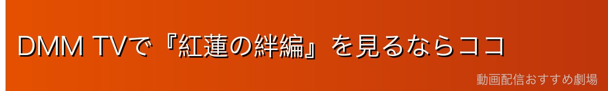 DMM TVで『紅蓮の絆編』を見るならココ