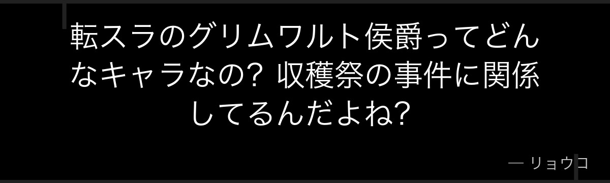 転スラのグリムワルト侯爵ってどんなキャラなの？収穫祭の事件に関係してるんだよね？