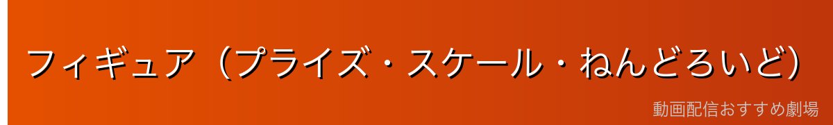 フィギュア（プライズ・スケール・ねんどろいど）