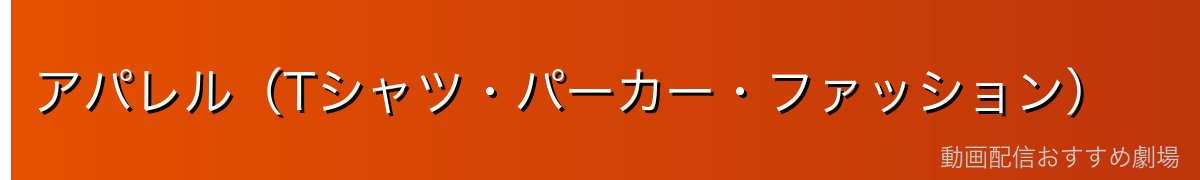 アパレル（Tシャツ・パーカー・ファッション）