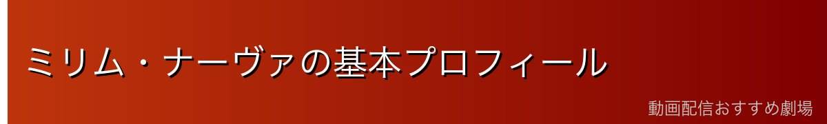 ミリム・ナーヴァの基本プロフィール