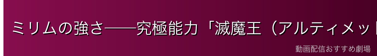 ミリムの強さ——究極能力「滅魔王(アルティメット・デストロイヤー)」
