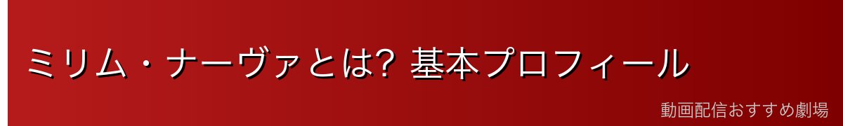 ミリム・ナーヴァとは？基本プロフィール