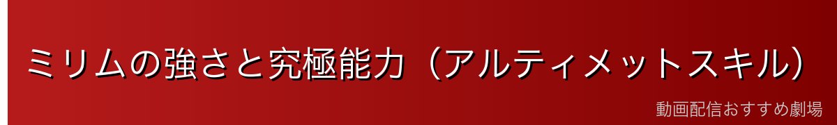ミリムの強さと究極能力（アルティメットスキル）