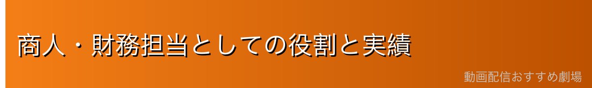 商人・財務担当としての役割と実績