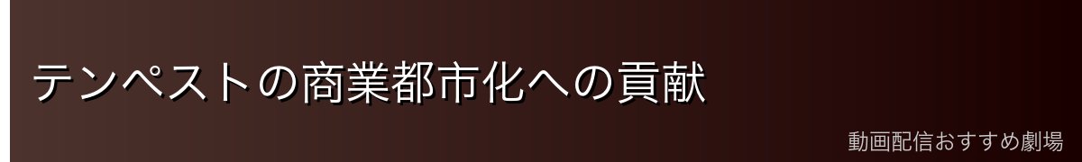テンペストの商業都市化への貢献