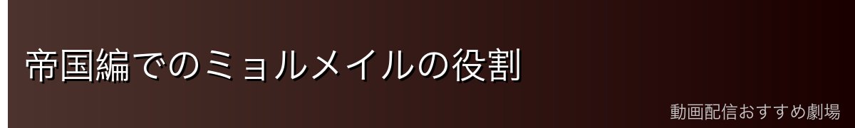 帝国編でのミョルメイルの役割