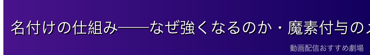 名付けの仕組み——なぜ強くなるのか・魔素付与のメカニズム