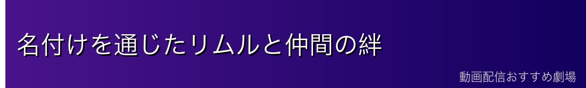 名付けを通じたリムルと仲間の絆