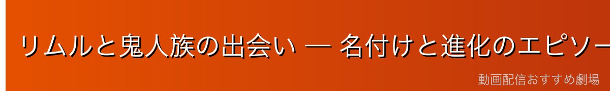 リムルと鬼人族の出会い — 名付けと進化のエピソード