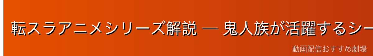 転スラアニメシリーズ解説 — 鬼人族が活躍するシーン